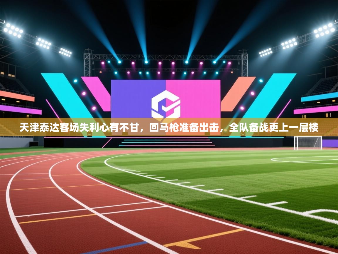 天津泰达客场失利心有不甘，回马枪准备出击，全队备战更上一层楼  第1张