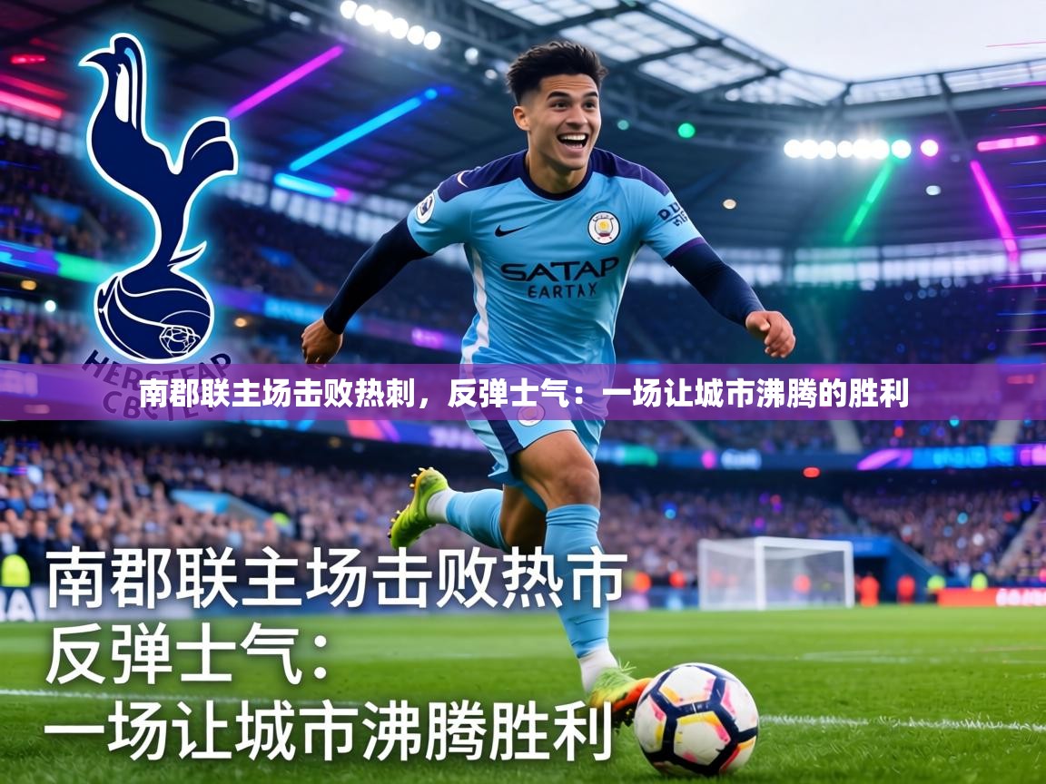 南郡联主场击败热刺,反弹士气:一场让城市沸腾的胜利 第2张